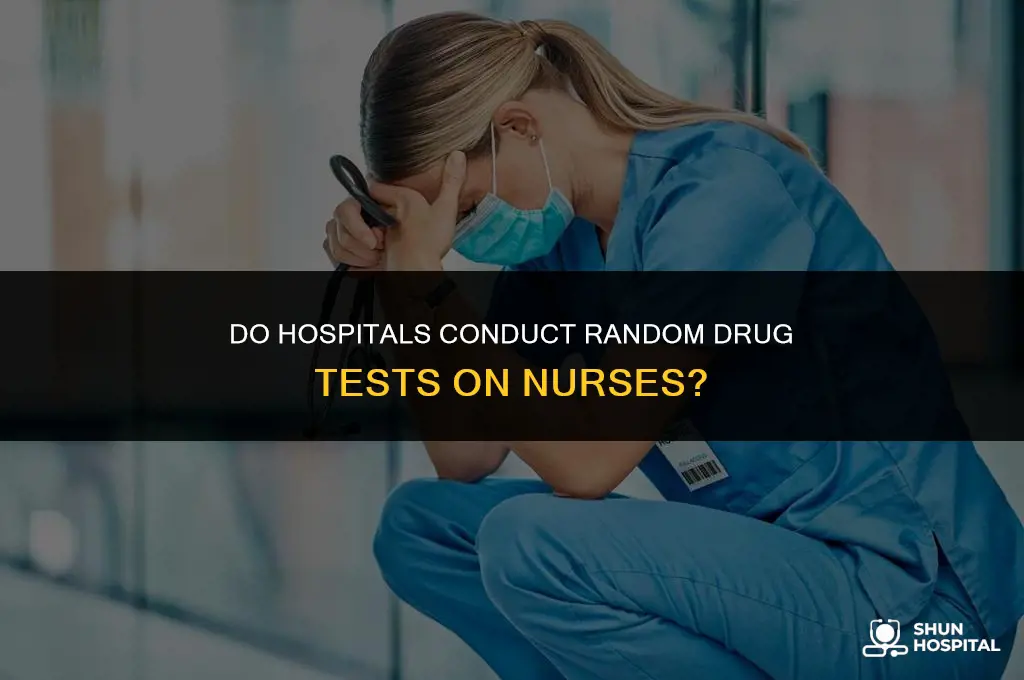 do hospitals randomly drug test nurses