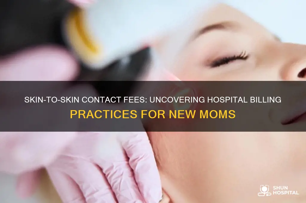 do hospitals really charge mothers for skin to skin contact