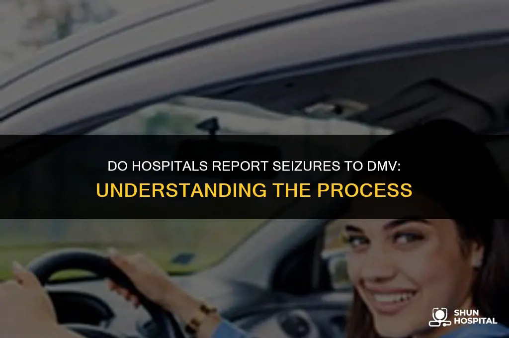 do hospitals report seizures to dmv