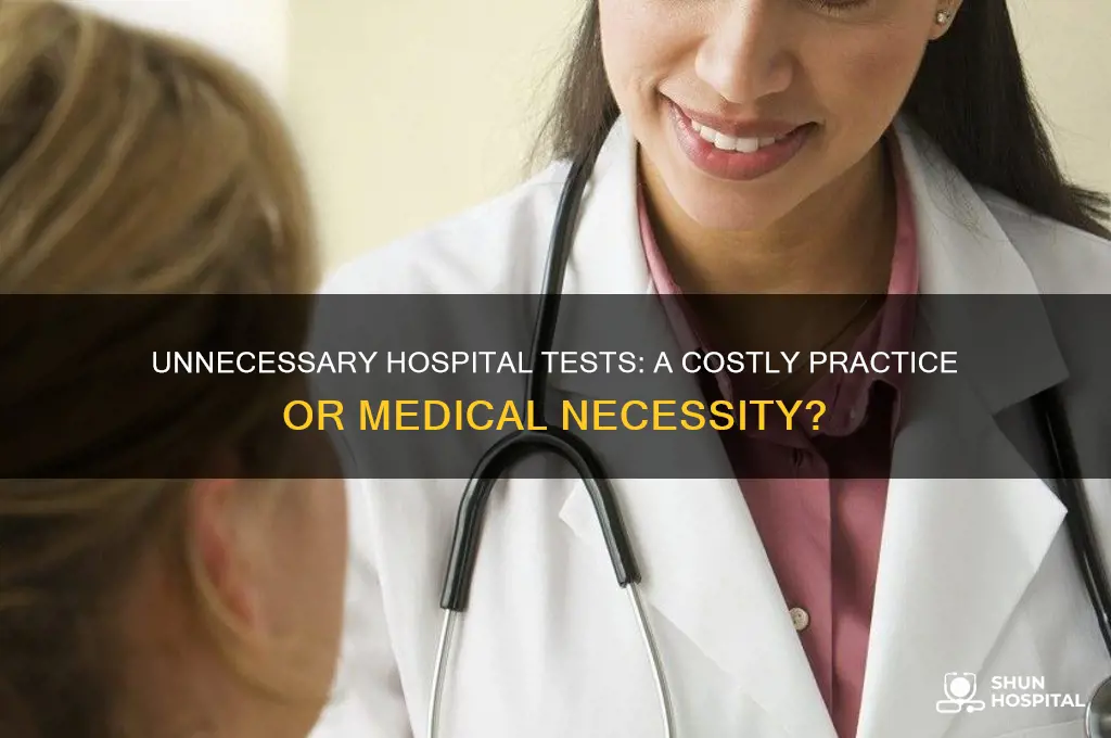 do hospitals run unneccessary tests