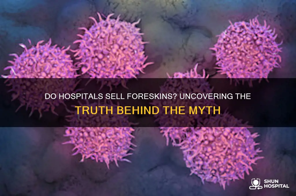 do hospitals sell foreskins
