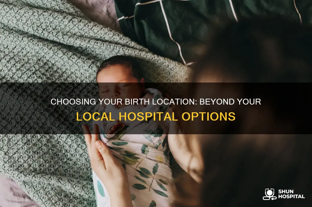 do i have to give birth at my local hospital