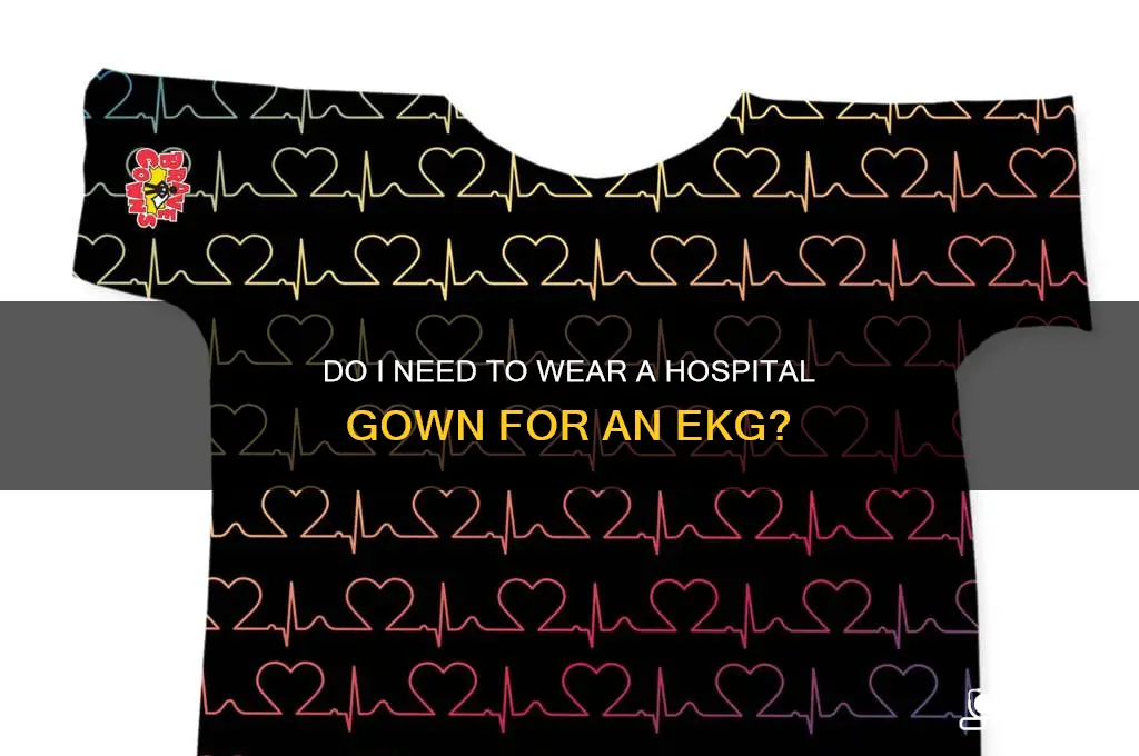 do i have to wear hospital gown for ekg