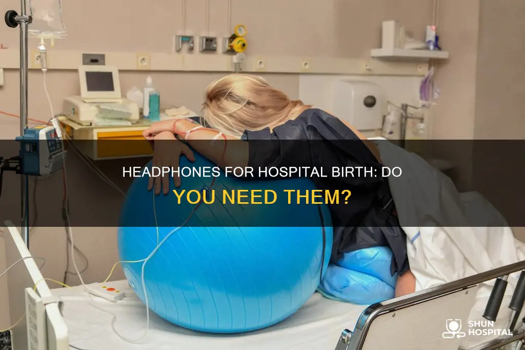 do i need headphones for hospital birth
