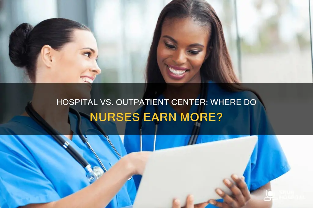 do nirses make more in a hospital or outpatient center