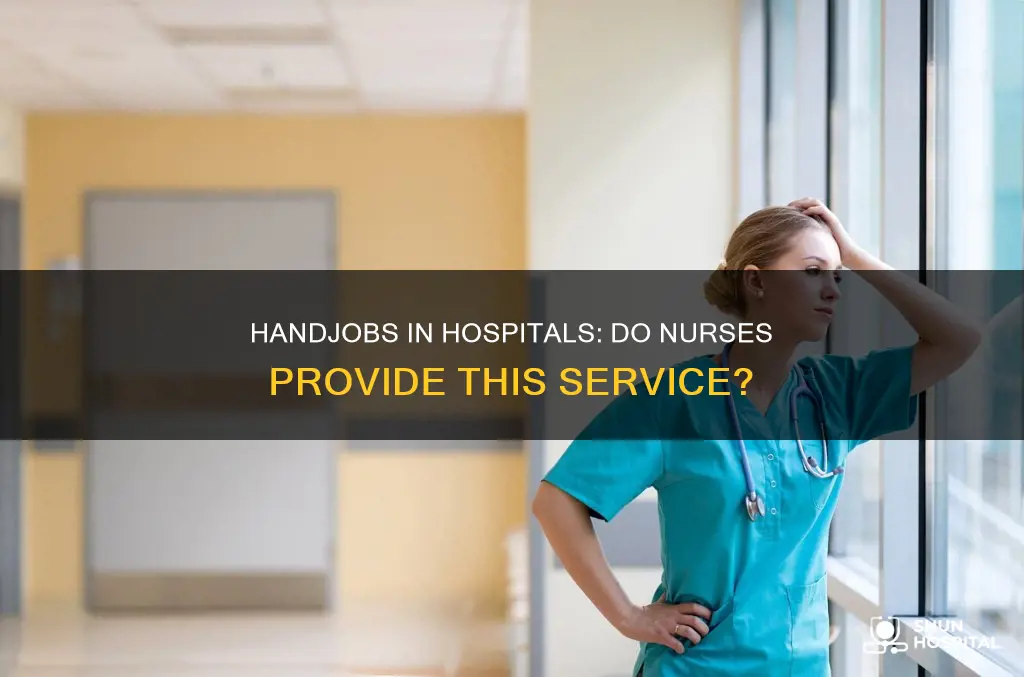 do nurses give handjobs in the hospitals