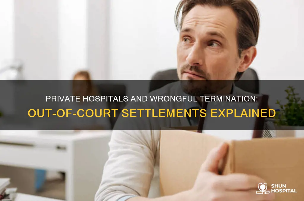 do private hospitals settle out of court for wrongful termination