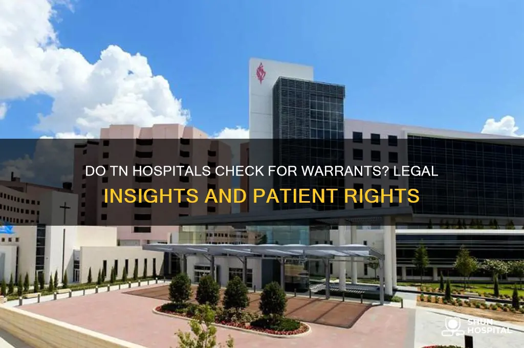 do they check for warrants at the hospitals in tn