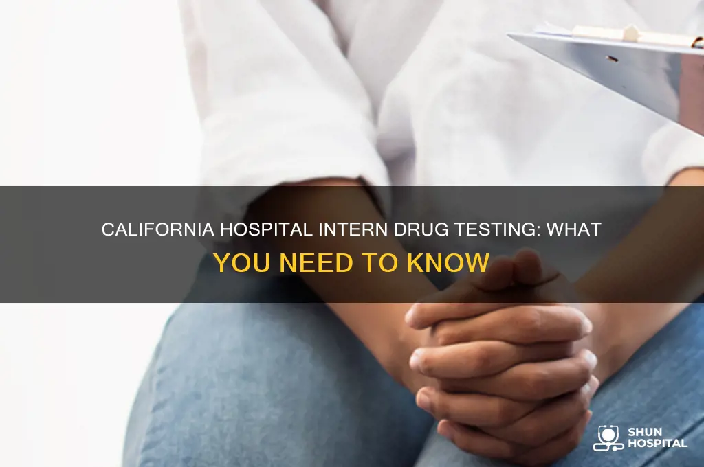 do they drug test interns at hospitals in california