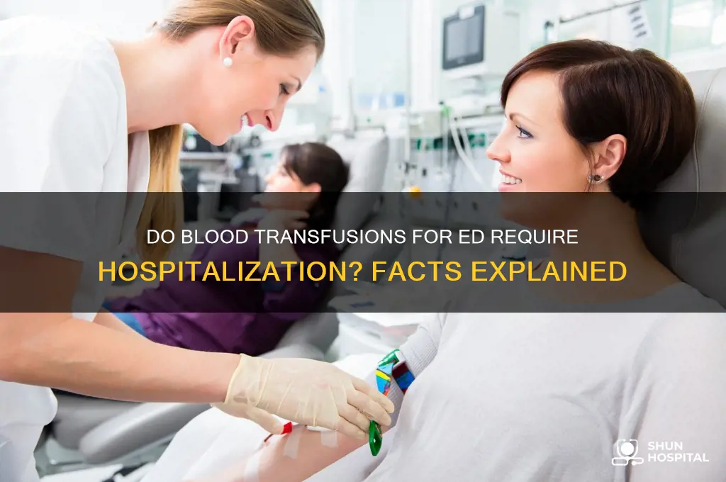 do transfusions for ed blood cells require a hospital stay