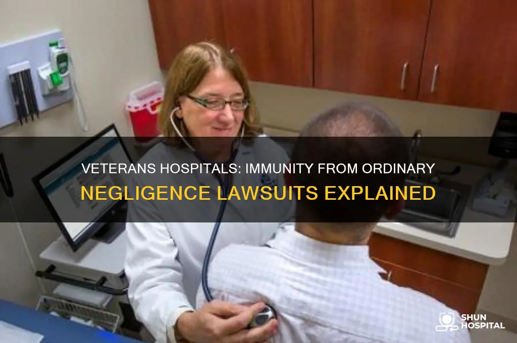 do veterans hospitals have immunity from ordinary negligence suits