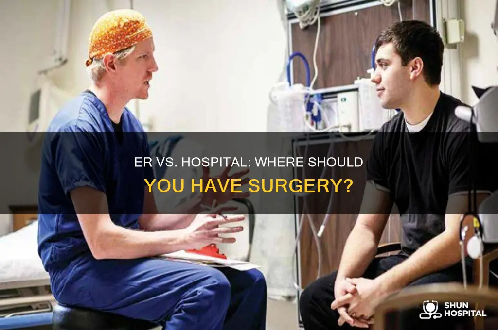 do you have surgery in the er or a hospital