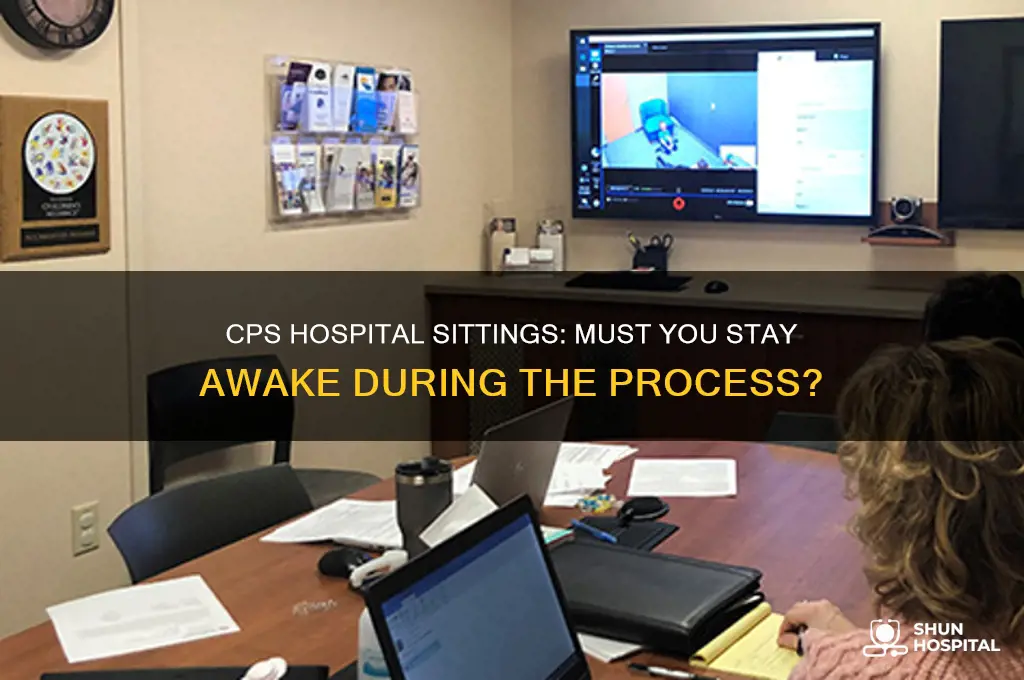 do you have to stay awake for cps hospital sittings
