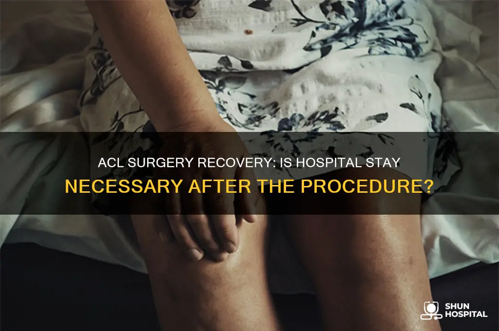 do you have to stay in hospital after acl surgery