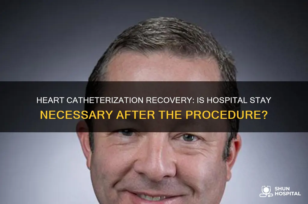 do you have to stay in hospital after heart catheterization