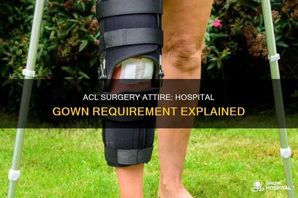 do you have to wear hospital gown for acl surgery