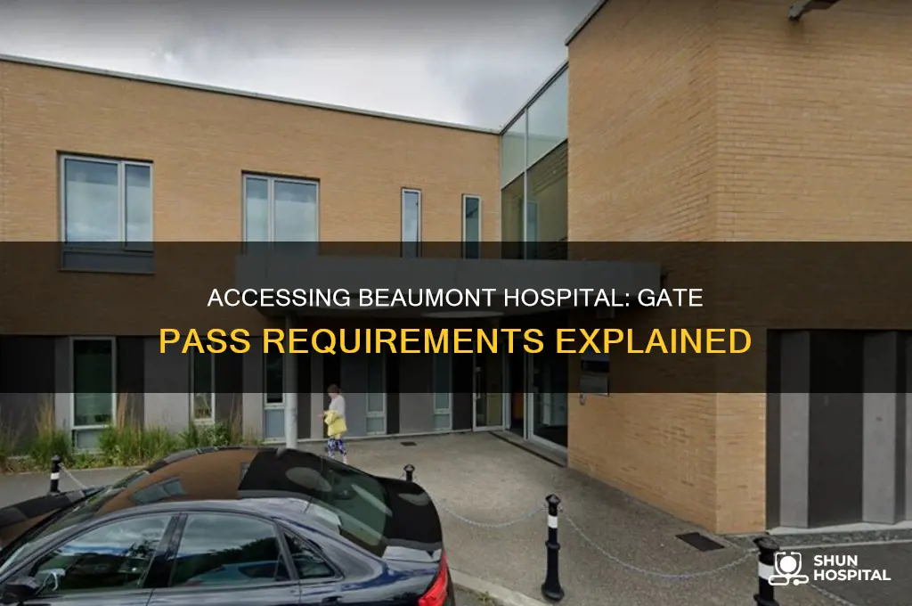 do you need a gate pass to access beaumont hospital