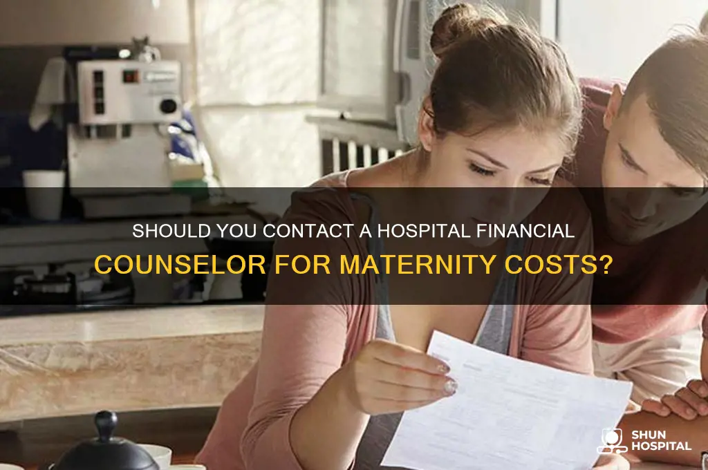do you need to call hospital finacial counselor for maternity