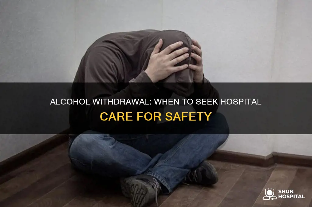 do you need to goto hospital for alcohol withdrawal