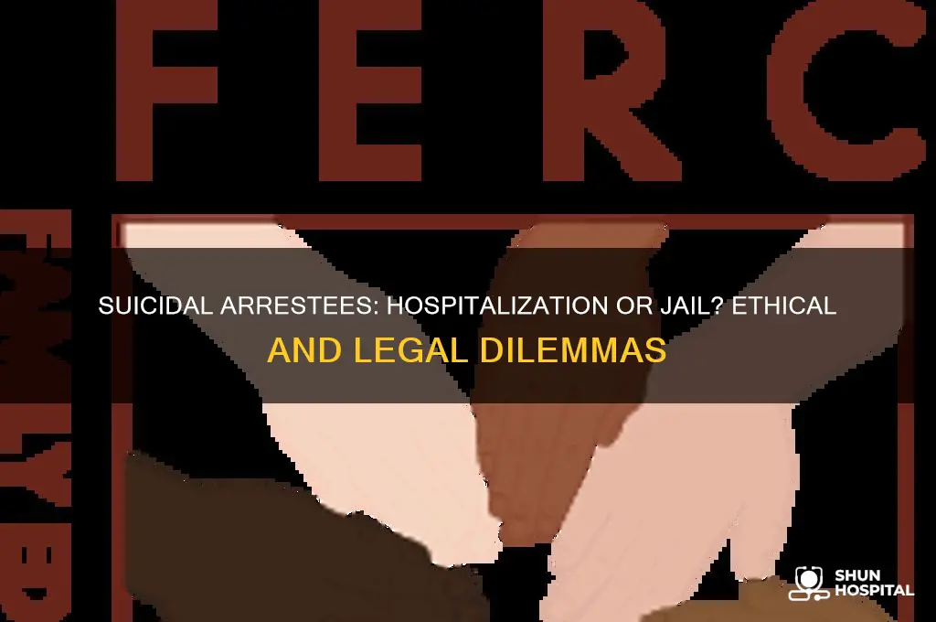 do you send a suicidal arrestee to the hospital