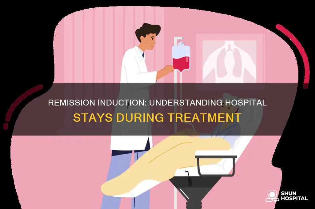 do you stay in the hospital for remission induction