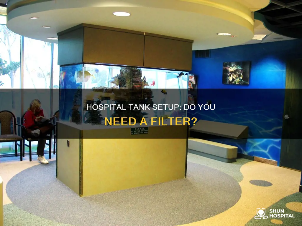 does a hospital tank need a filter