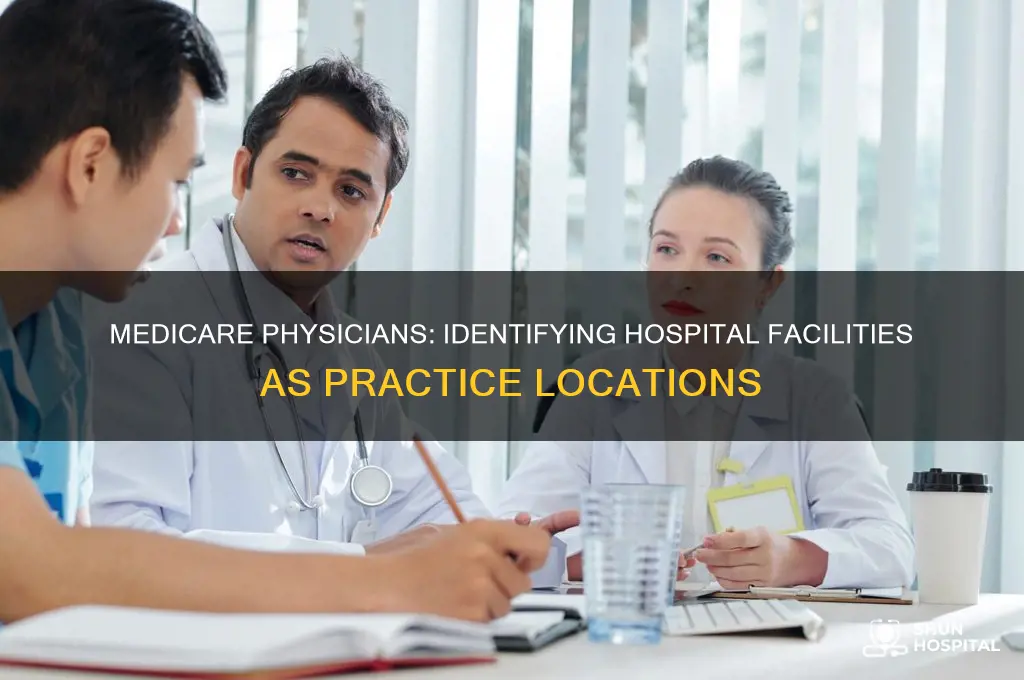 does a medicare physician identify hospital facilities as practice locations