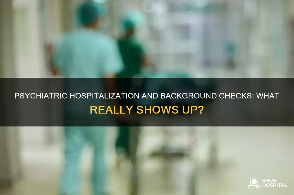does a psychiatric hospitalization show up on a background check