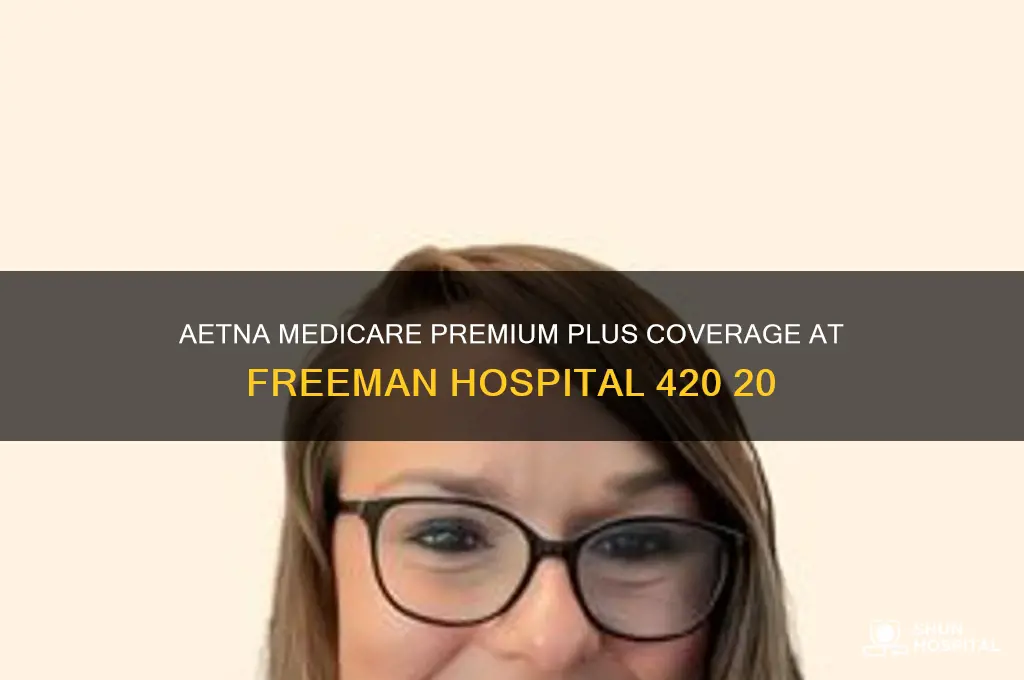 does aetna medicare premium plus except freeman hospital 420 20