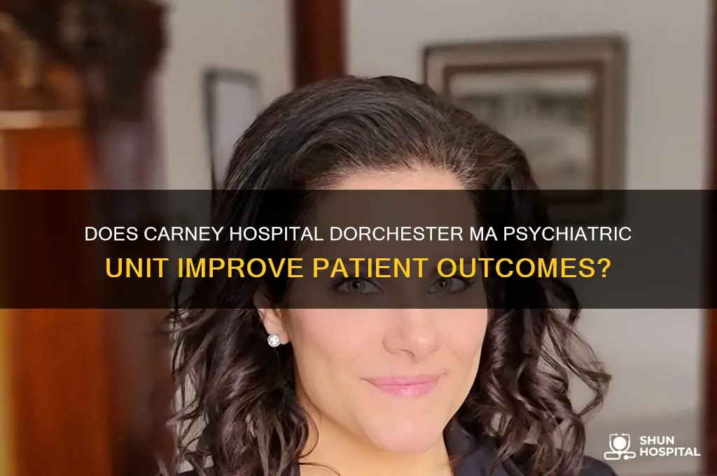 does anyone leave carney hospital dorchester ma psychiatric unit improved
