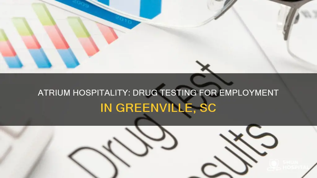 does atrium hospitality drug test greenville sc