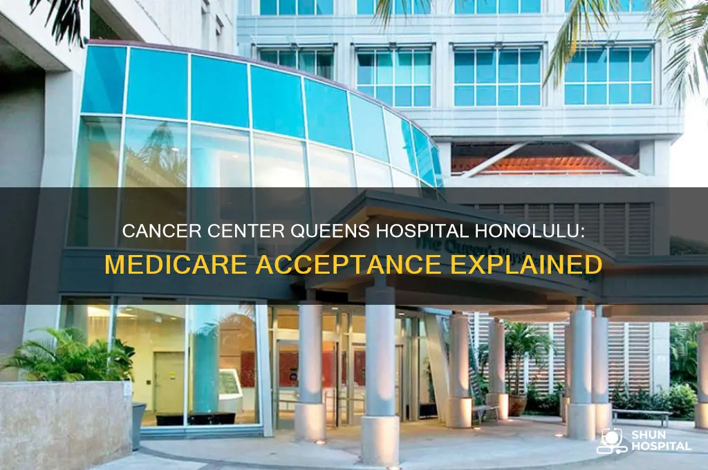 does cancer center queens hospital in honolulu accept meddicare