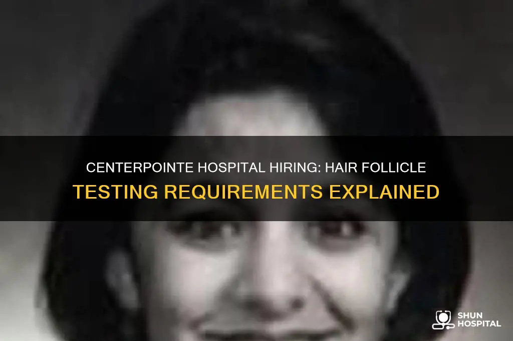 does centerpointe hospital do hair follicle testing during hiring