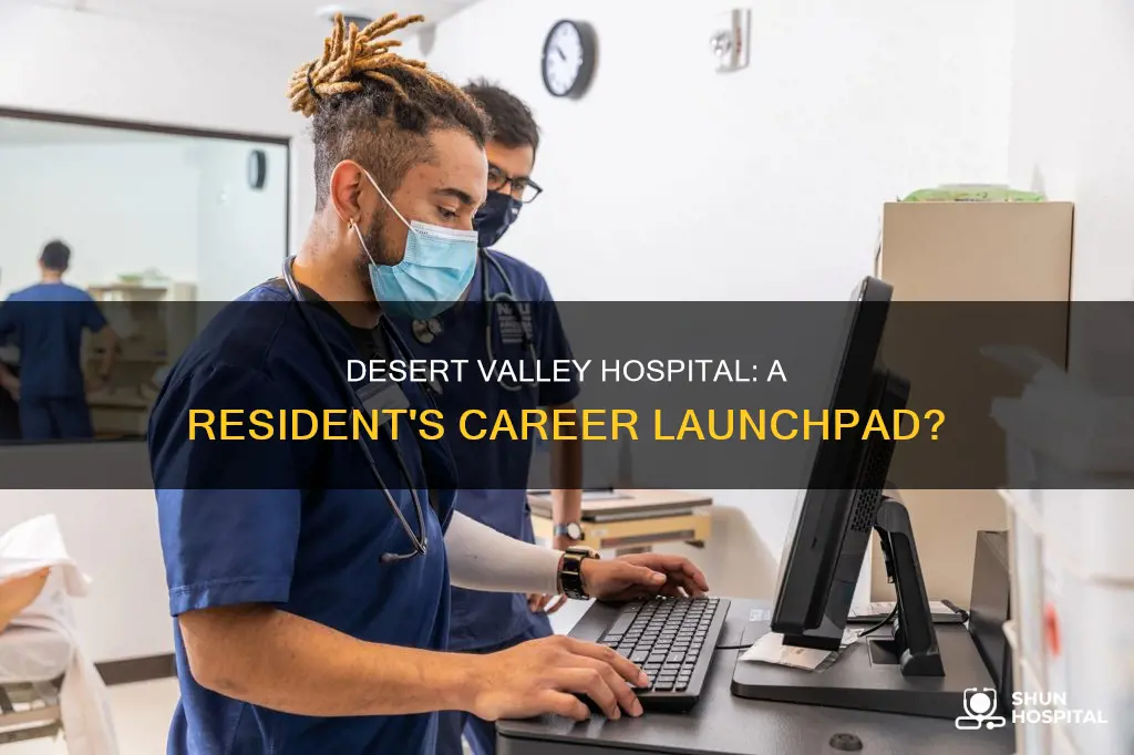 does desert valley hospital hire residents frequently