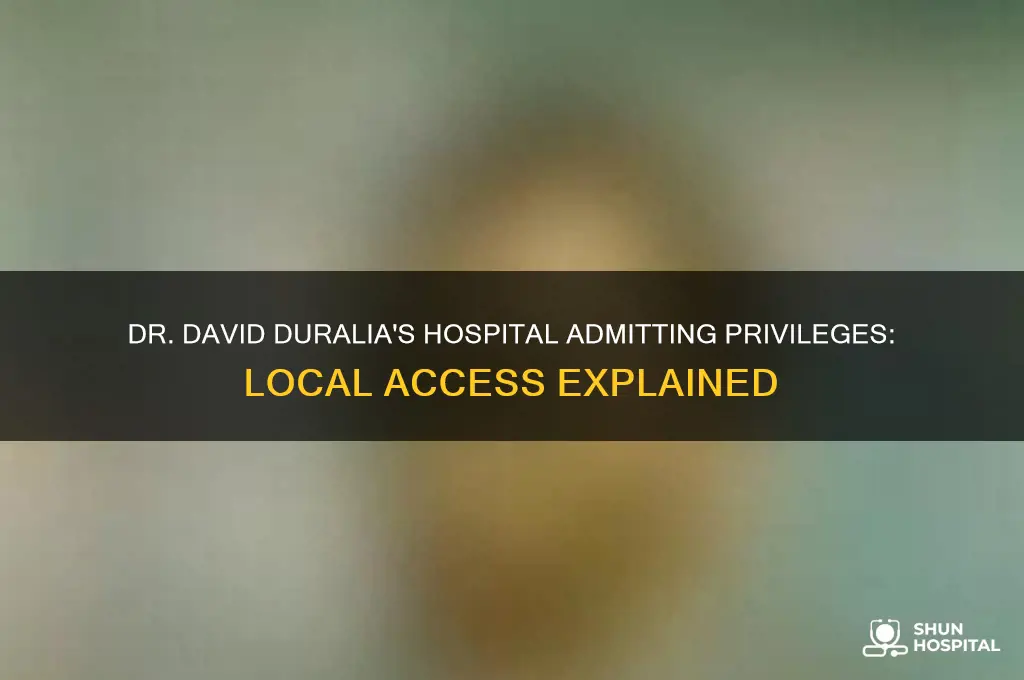 does dr david duralia have admitting privileges to local hospitals