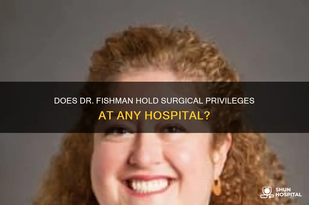 does dr fishman have privileges to operate in a hospital