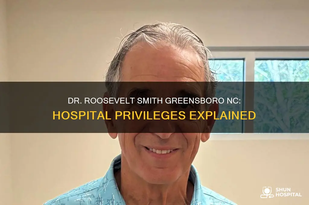 does dr roosevelt smith greensboro nc has hospital priveleges