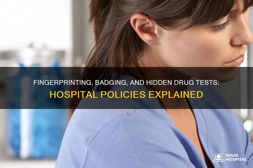 does fingerprinting and badging include drug screening without telling hospital