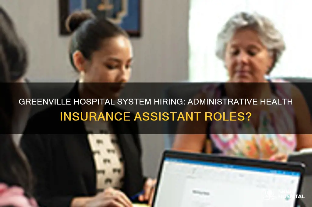 does greenville hospital system hire administrative health insurance assistants