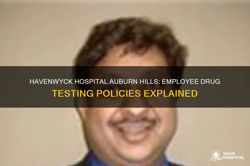 does havenwyck hospital in aubrun hills drug test employees