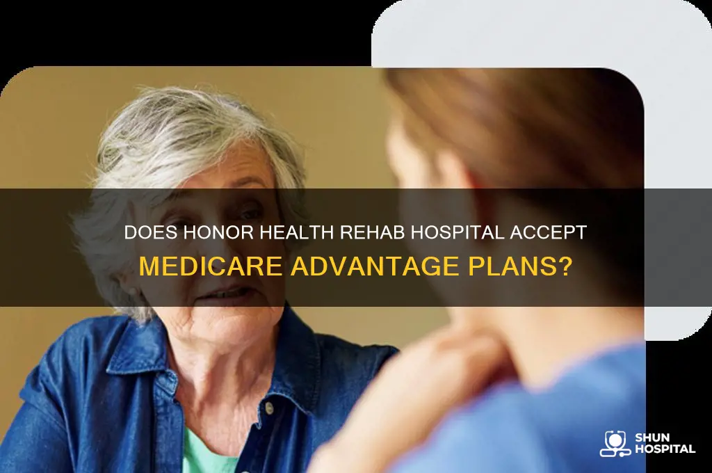 does honor health rehab hospital accept medicare advantage plans
