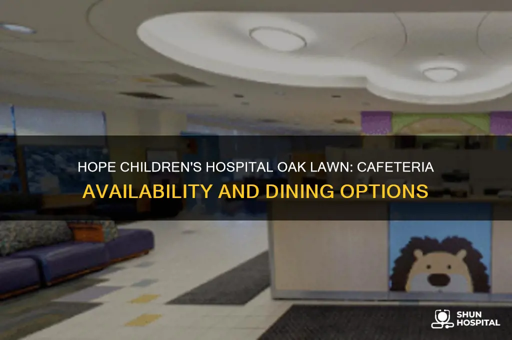 does hope childrens hospital in oak lawn have a cafeteria