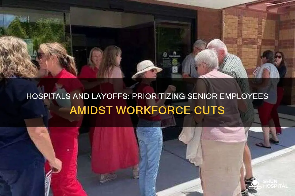 does hospitals decide to keep senority emplyees during layoffs