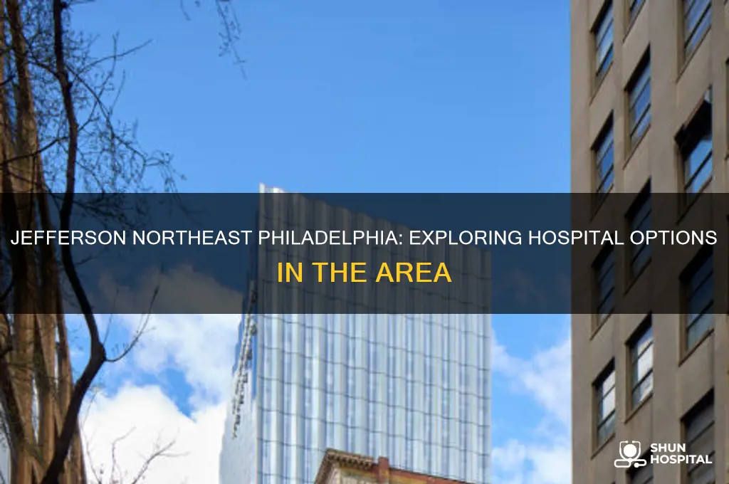 does jefferson in philadelphia have a hospital in northeast philadelphia