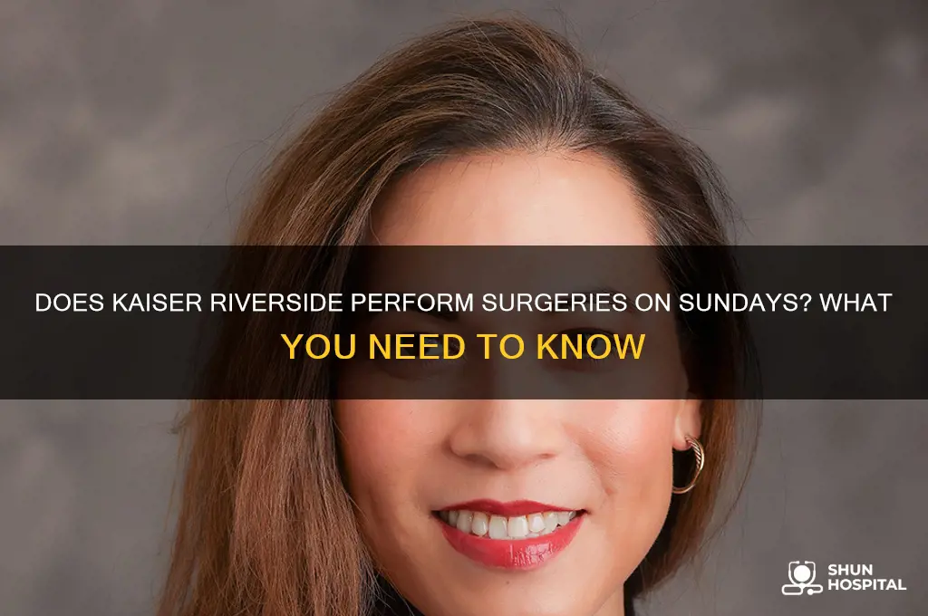 does kaiser hospital riverside california do surgery on sunday