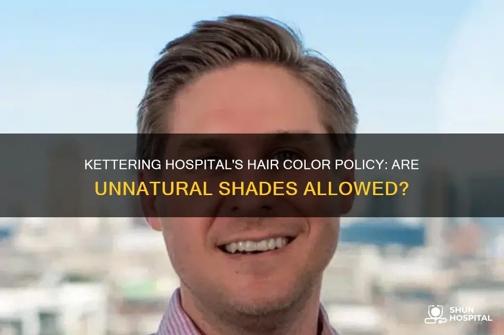 does kettering hospital let emplyees have un natural hail colors