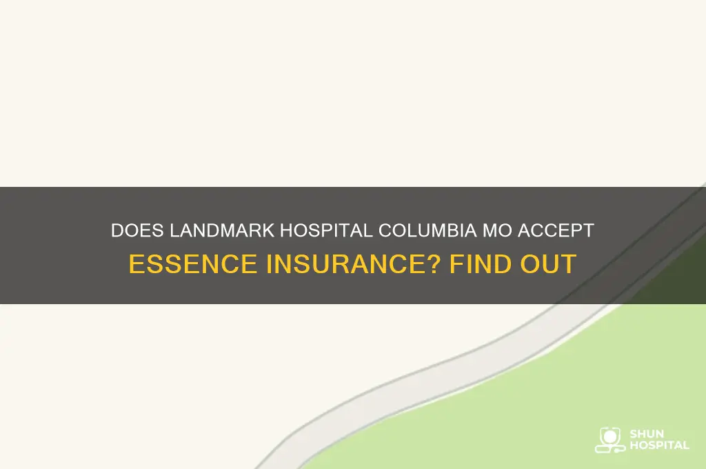 does landmark hospital in columbia mo accept essence insurance