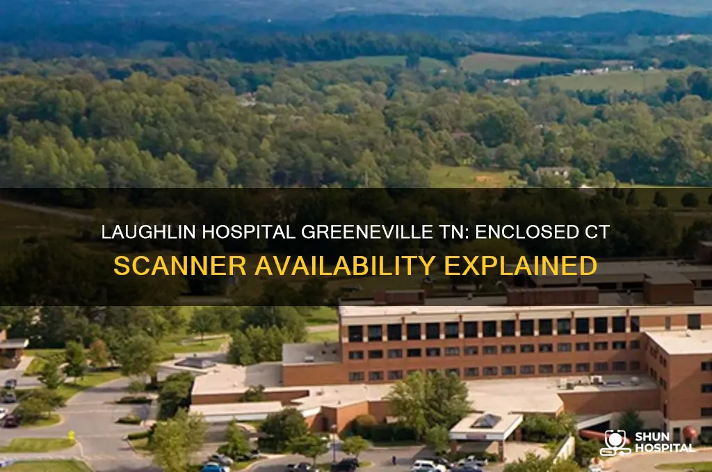 does laughlin hospital in greeneville tn have inclosed ct scanner