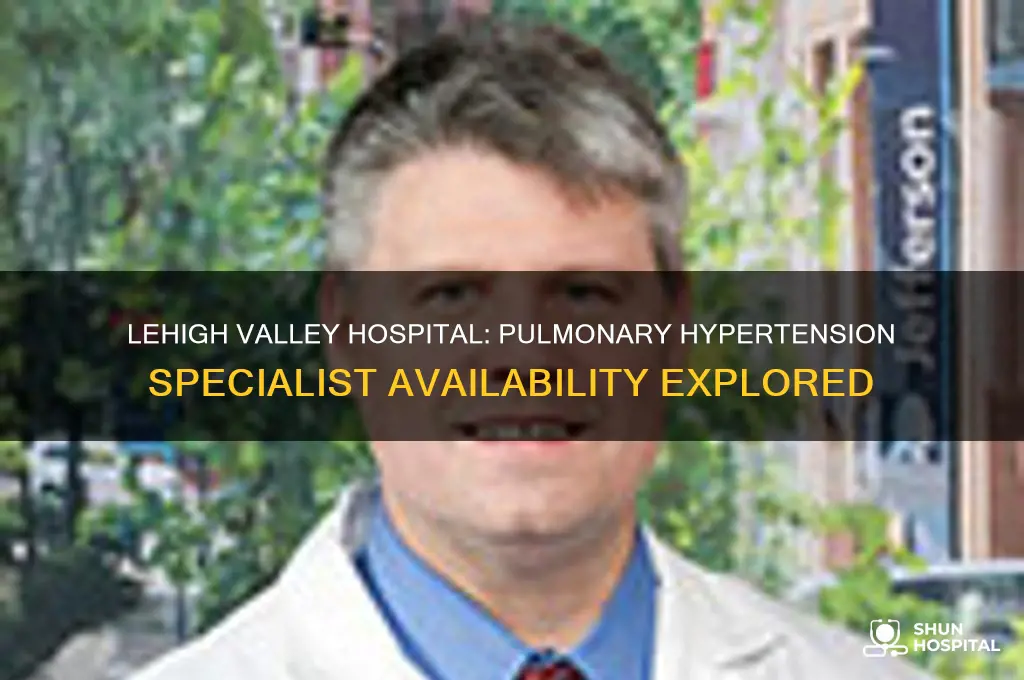 does lehigh valley hospital have a pulmonary hypertension specialist