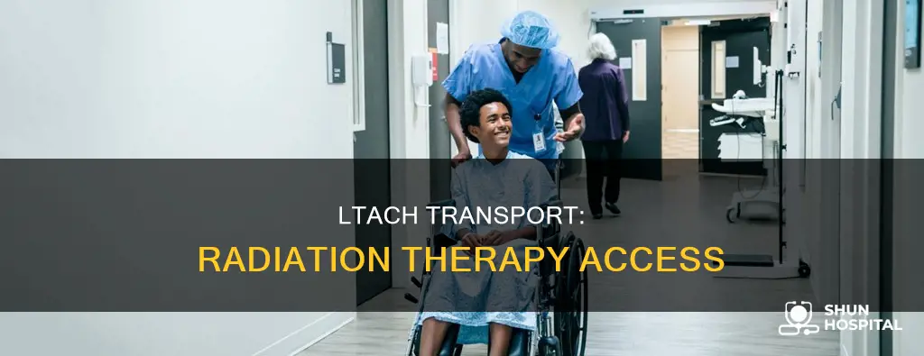 does ltac hospitals transport to readiation therapy